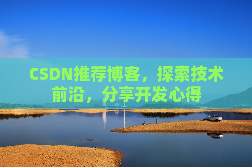 CSDN推荐博客，探索技术前沿，分享开发心得